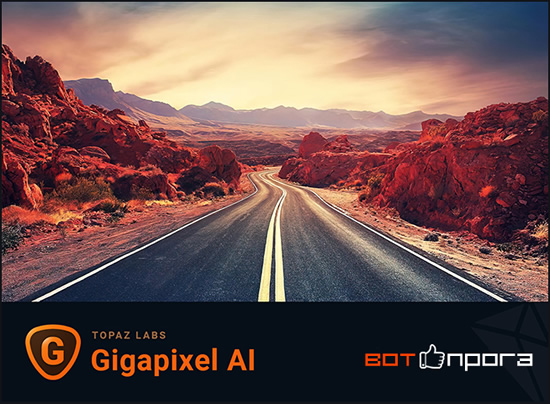 Topaz Gigapixel AI 6.2.0 + Ключ и Русификатор - увеличить фото без потери качества